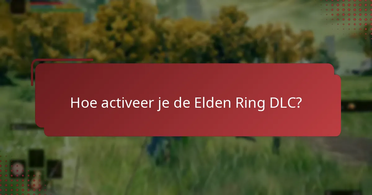 Welke informatie is vereist voor de activatie van de Elden Ring DLC?