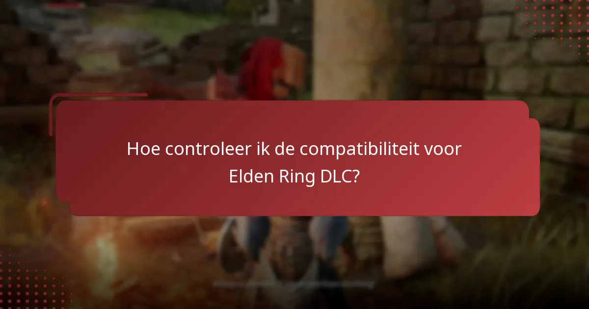 Hoe controleer ik de compatibiliteit voor Elden Ring DLC?