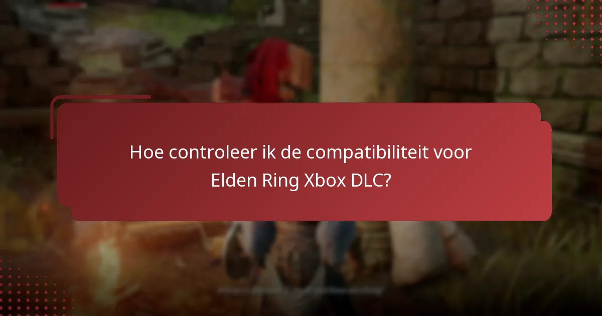 Hoe controleer ik de compatibiliteit voor Elden Ring Xbox DLC?