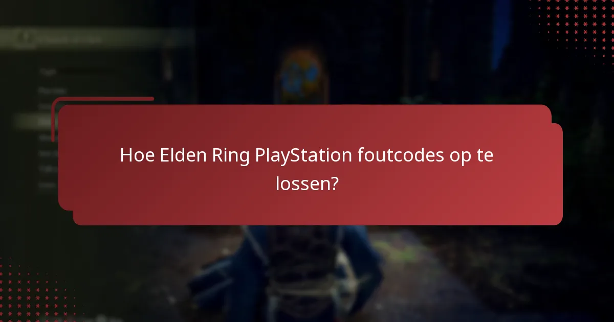 Hoe Elden Ring PlayStation foutcodes op te lossen?