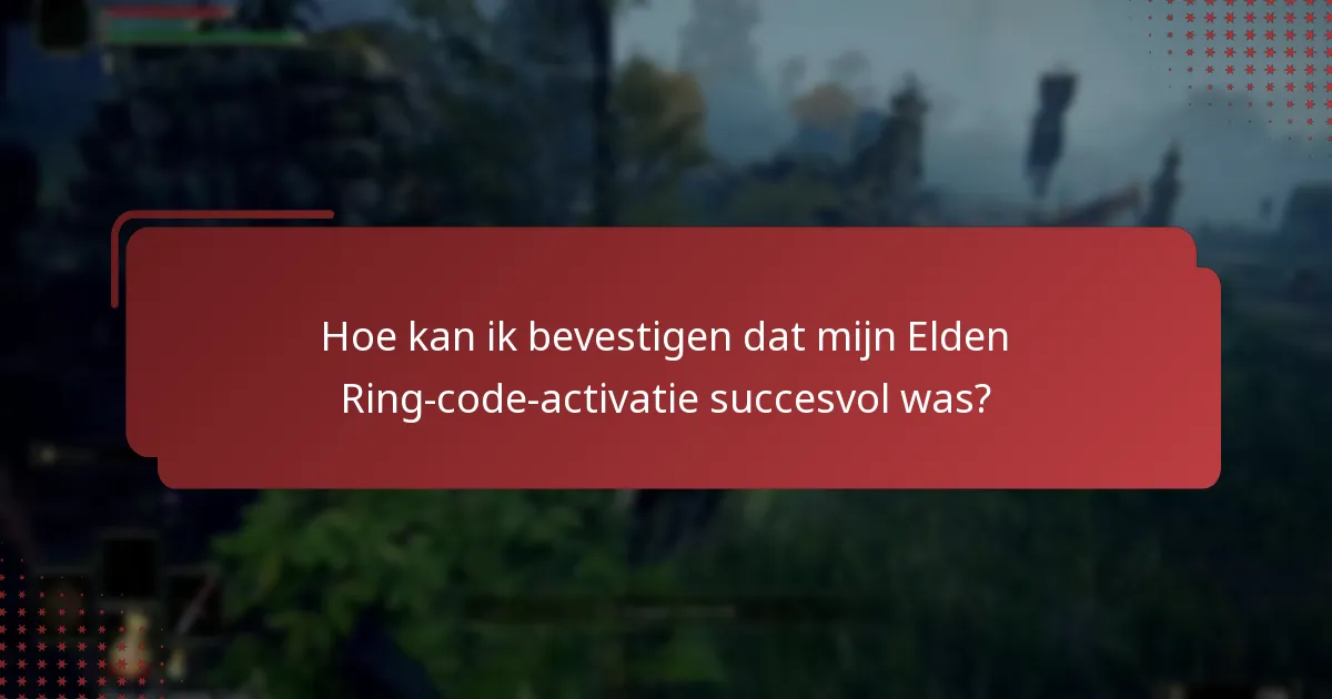 Hoe kan ik bevestigen dat mijn Elden Ring-code-activatie succesvol was?