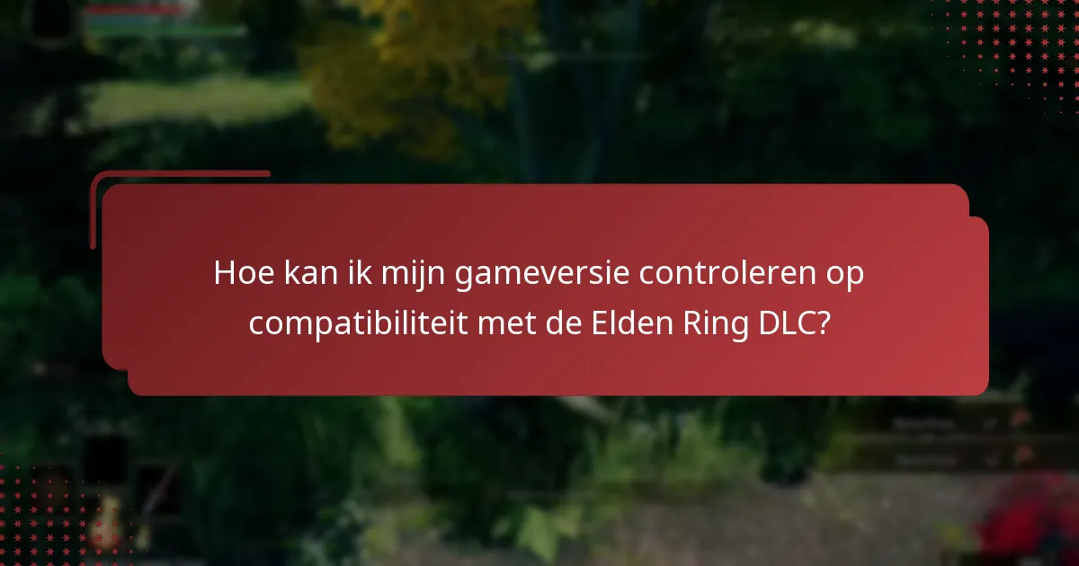Hoe kan ik mijn gameversie controleren op compatibiliteit met de Elden Ring DLC?