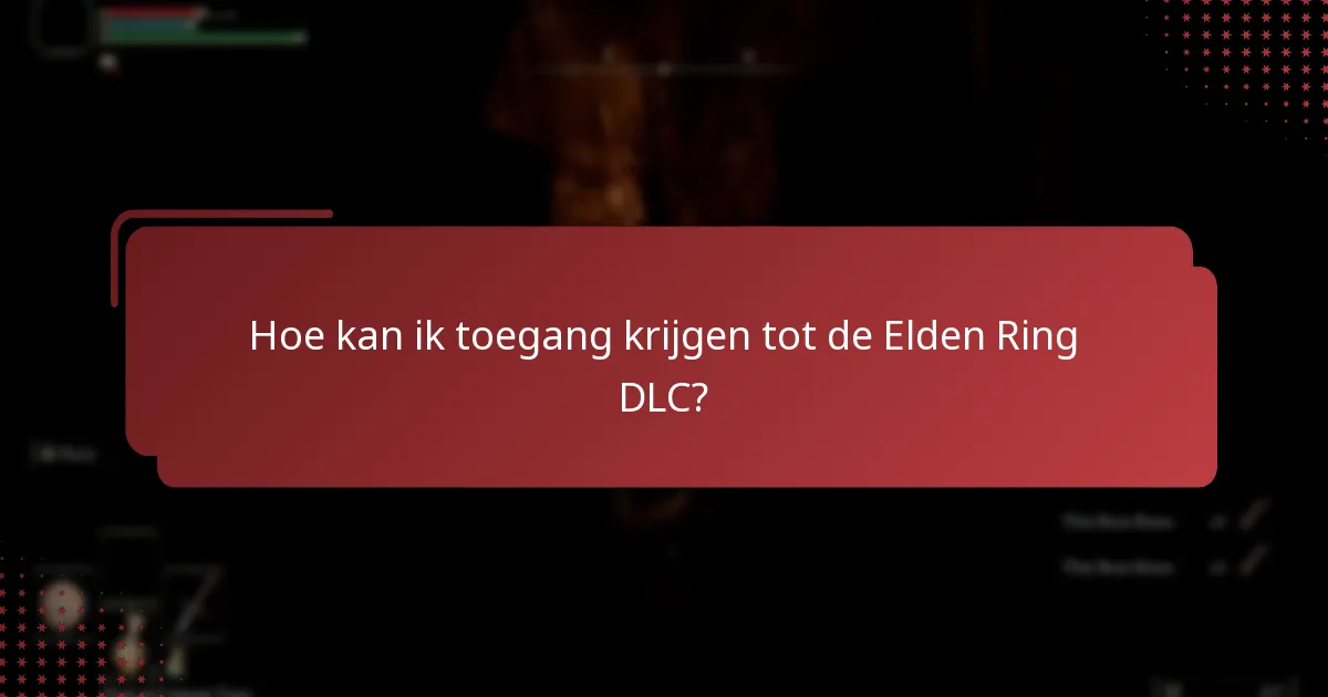 Hoe kan ik toegang krijgen tot de Elden Ring DLC?
