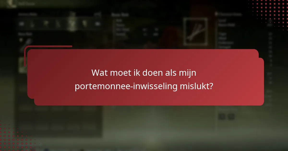 Wat moet ik doen als mijn portemonnee-inwisseling mislukt?