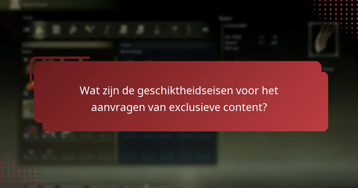 Wat zijn de geschiktheidseisen voor het aanvragen van exclusieve content?