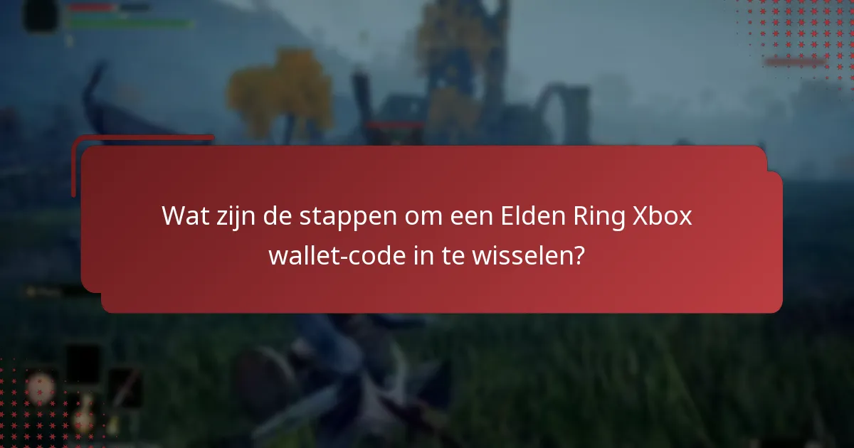 Wat zijn veelvoorkomende FAQ’s met betrekking tot het inwisselen van Elden Ring wallet-codes?
