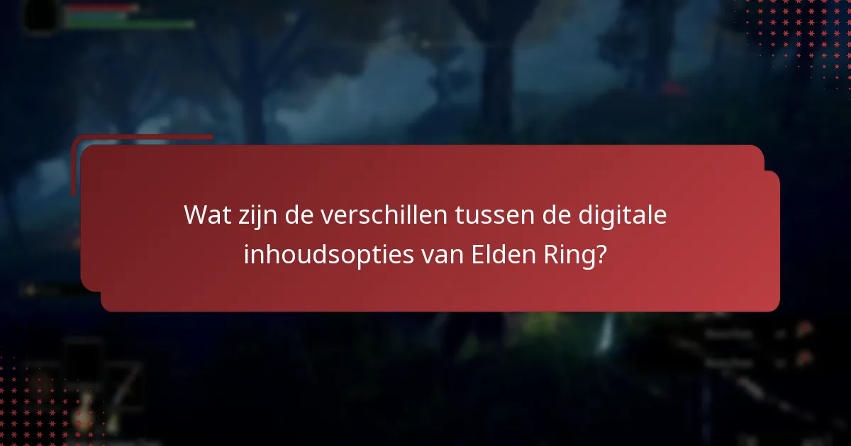 Wat zijn de verschillen tussen de digitale inhoudsopties van Elden Ring?
