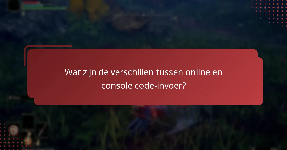 Wat zijn de verschillen tussen online en console code-invoer?
