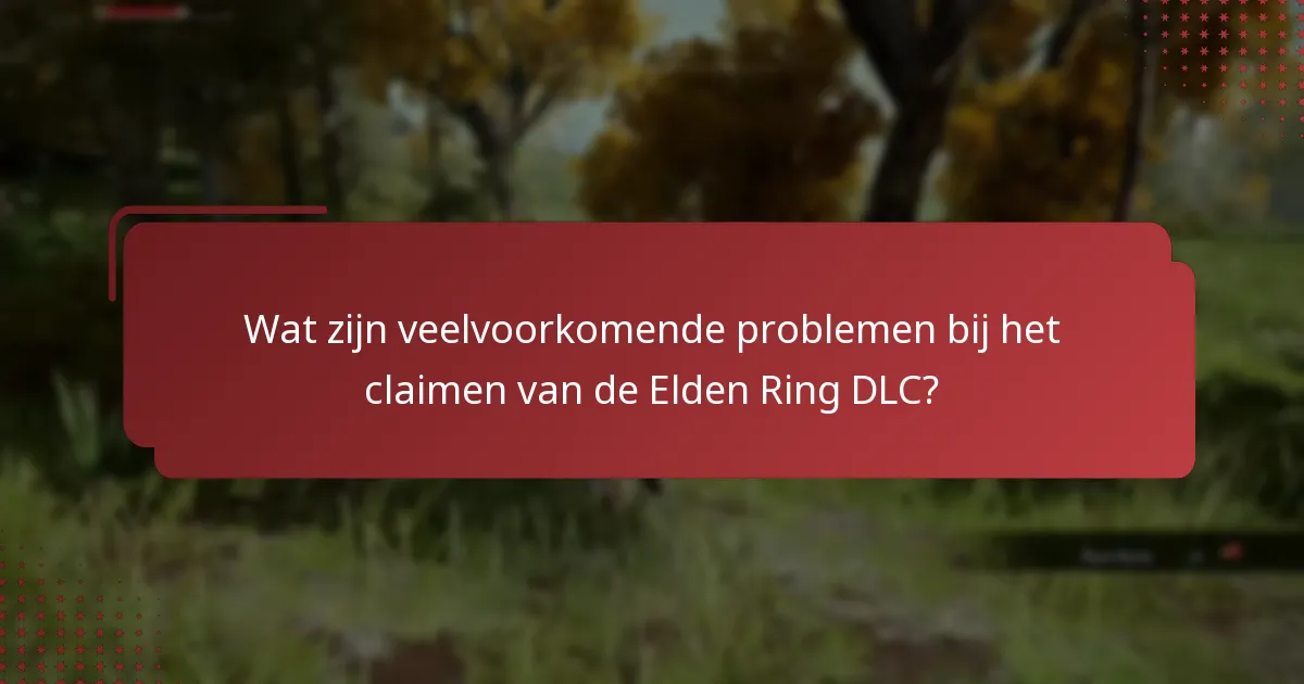 Wat zijn veelvoorkomende problemen bij het claimen van de Elden Ring DLC?