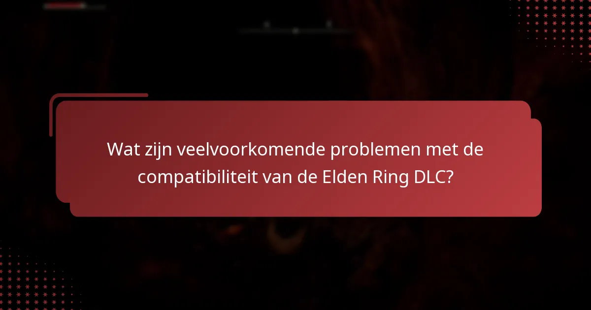 Wat zijn veelvoorkomende problemen met de compatibiliteit van de Elden Ring DLC?