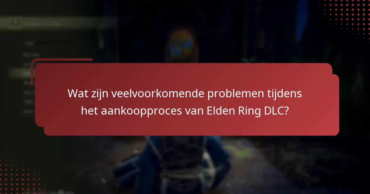 Wat zijn veelvoorkomende problemen tijdens het aankoopproces van Elden Ring DLC?